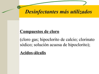 Desinfectantes más utilizados


Compuestos de cloro
(cloro gas; hipoclorito de calcio; clorinato
sódico; solución acuosa de hipoclorito);
Acidos-álcalis
 