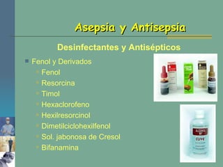 Desinfectantes y Antisépticos Asepsia y Antisepsia Fenol y Derivados Fenol Resorcina Timol Hexaclorofeno Hexilresorcinol Dimetilciclohexilfenol Sol. jabonosa de Cresol Bifanamina 