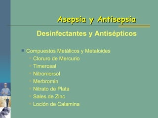 Asepsia y Antisepsia Desinfectantes y Antisépticos Compuestos Metálicos y Metaloides Cloruro de Mercurio Timerosal Nitromersol Merbromin Nitrato de Plata Sales de Zinc Loción de Calamina 