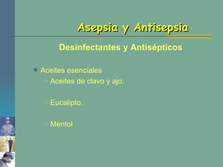 Aceites esenciales Aceites de clavo y ajo. Eucalipto. Mentol Asepsia y Antisepsia Desinfectantes y Antisépticos 