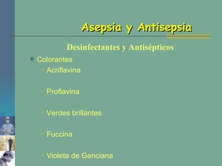Asepsia y Antisepsia Colorantes Acriflavina Proflavina Verdes brillantes Fuccina Violeta de Genciana Desinfectantes y Antisépticos 