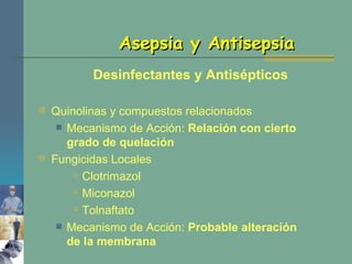 Quinolinas y compuestos relacionados Mecanismo de Acción:  Relación con cierto grado de quelación Fungicidas Locales Clotrimazol Miconazol Tolnaftato Mecanismo de Acción:  Probable alteración de la membrana Asepsia y Antisepsia Desinfectantes y Antisépticos 