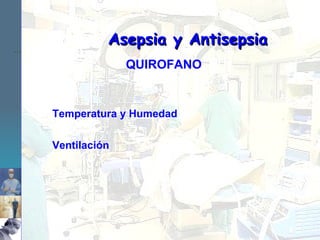 Ventilación Asepsia y Antisepsia QUIROFANO Temperatura y Humedad 