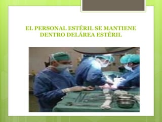 EL PERSONAL ESTÉRIL SE MANTIENE
DENTRO DELÁREA ESTÉRIL
 