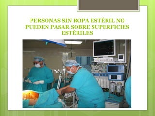 PERSONAS SIN ROPA ESTÉRIL NO
PUEDEN PASAR SOBRE SUPERFICIES
ESTÉRILES
 