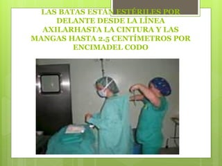 LAS BATAS ESTÁN ESTÉRILES POR
DELANTE DESDE LA LÍNEA
AXILARHASTA LA CINTURA Y LAS
MANGAS HASTA 2.5 CENTÍMETROS POR
ENCIMADEL CODO
 