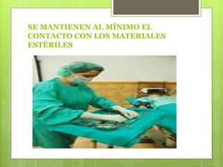 SE MANTIENEN AL MÍNIMO EL
CONTACTO CON LOS MATERIALES
ESTÉRILES
 