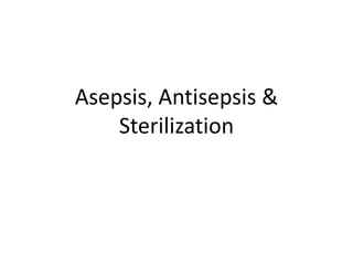 Asepsis, Antisepsis &
Sterilization
 