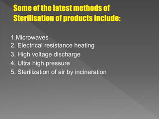 1.Microwaves
2. Electrical resistance heating
3. High voltage discharge
4. Ultra high pressure
5. Sterilization of air by incineration
 