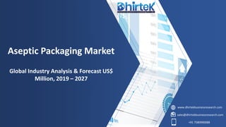 www.dhirtekbusinessresearch.com
sales@dhirtekbusinessresearch.com
+91 7580990088
Aseptic Packaging Market
Global Industry Analysis & Forecast US$
Million, 2019 – 2027
 