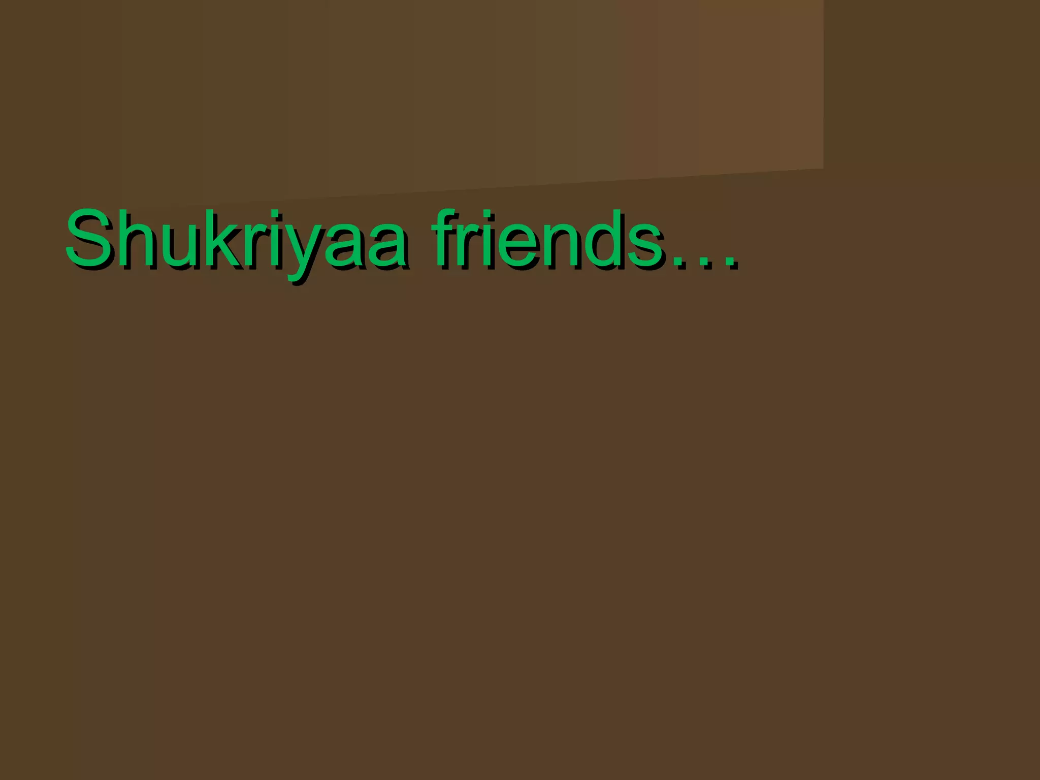 Shukriyaa friends…
 