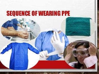 SEQUENCE OF WEARING PPE
9/3/2019
 