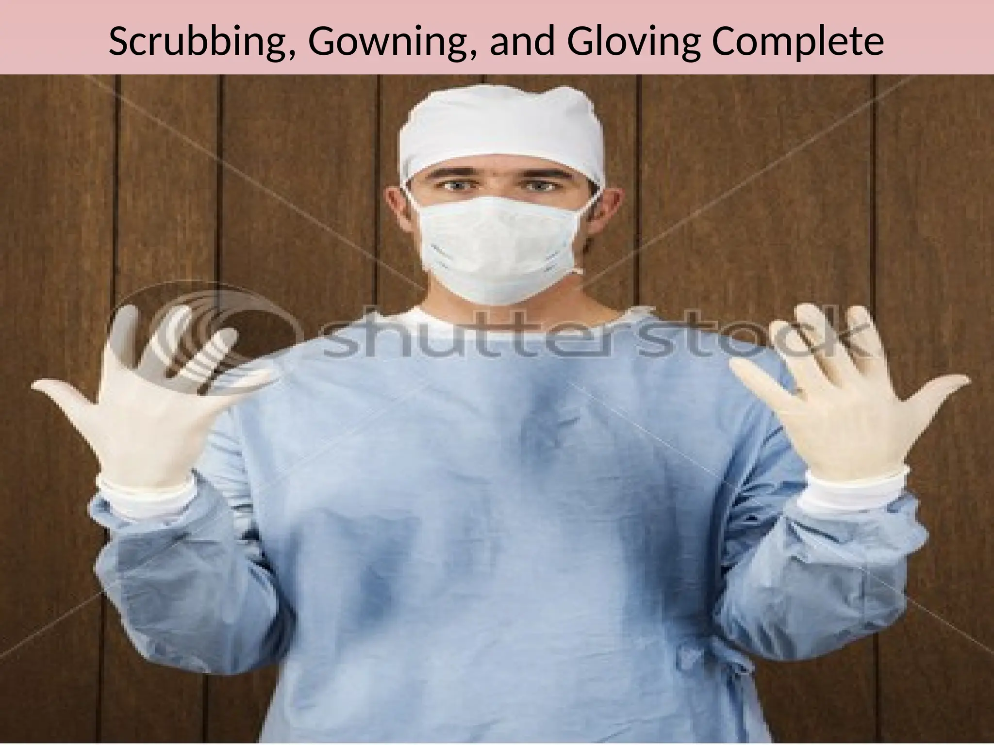 Scrubbing, Gowning, and Gloving Complete
 