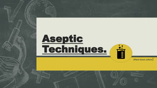 Aseptic
Techniques.
(Plant tissue culture)
 