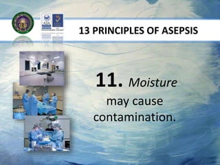 13 PRINCIPLES OF ASEPSIS
11. Moisture
may cause
contamination.
 