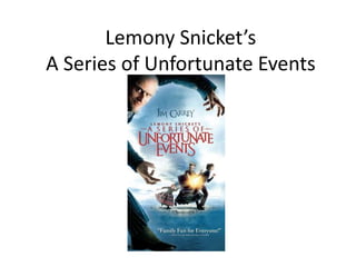 Lemony Snicket’s
A Series of Unfortunate Events
 