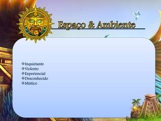 Inquietante
Violento
Experiencial
Desconhecido
Místico
 