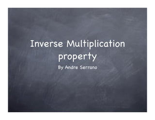 Inverse Multiplication
      property
      By Andre Serrano