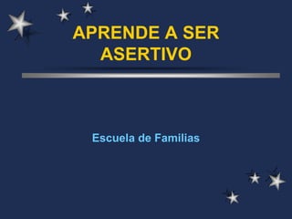 APRENDE A SER ASERTIVO



      Escuela de Familias
 