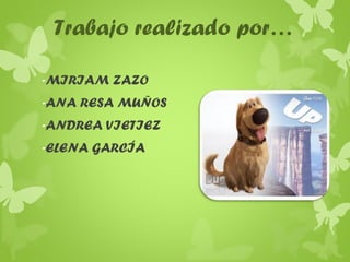 Trabajo realizado por…
-MIRIAM ZAZO
-ANA RESA MUÑOS
-ANDREA VIETIEZ
-ELENA GARCÍA

 