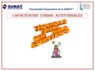 “Universidad Corporativa de la SUNAT”

CAPACITACION CURSOS ACTITUDINALES

 