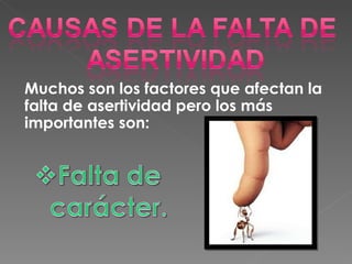 Muchos son los factores que afectan la falta de asertividad pero los más importantes son: 