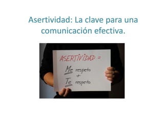 Asertividad: La clave para una
comunicación efectiva.
 