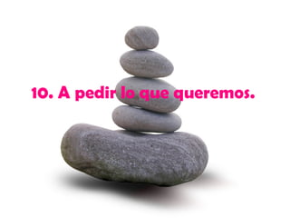 10.  A pedir lo que queremos.   