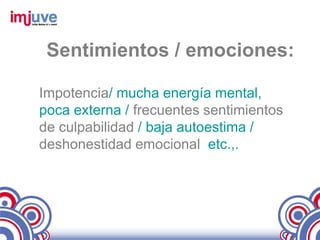 Sentimientos / emociones:

Impotencia/ mucha energía mental,
poca externa / frecuentes sentimientos
de culpabilidad / baja autoestima /
deshonestidad emocional etc.,.
 