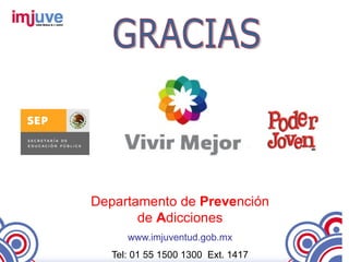 Departamento de Prevención
       de Adicciones
      www.imjuventud.gob.mx
   Tel: 01 55 1500 1300 Ext. 1417
 