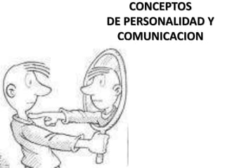 CONCEPTOS
DE PERSONALIDAD Y
COMUNICACION
 