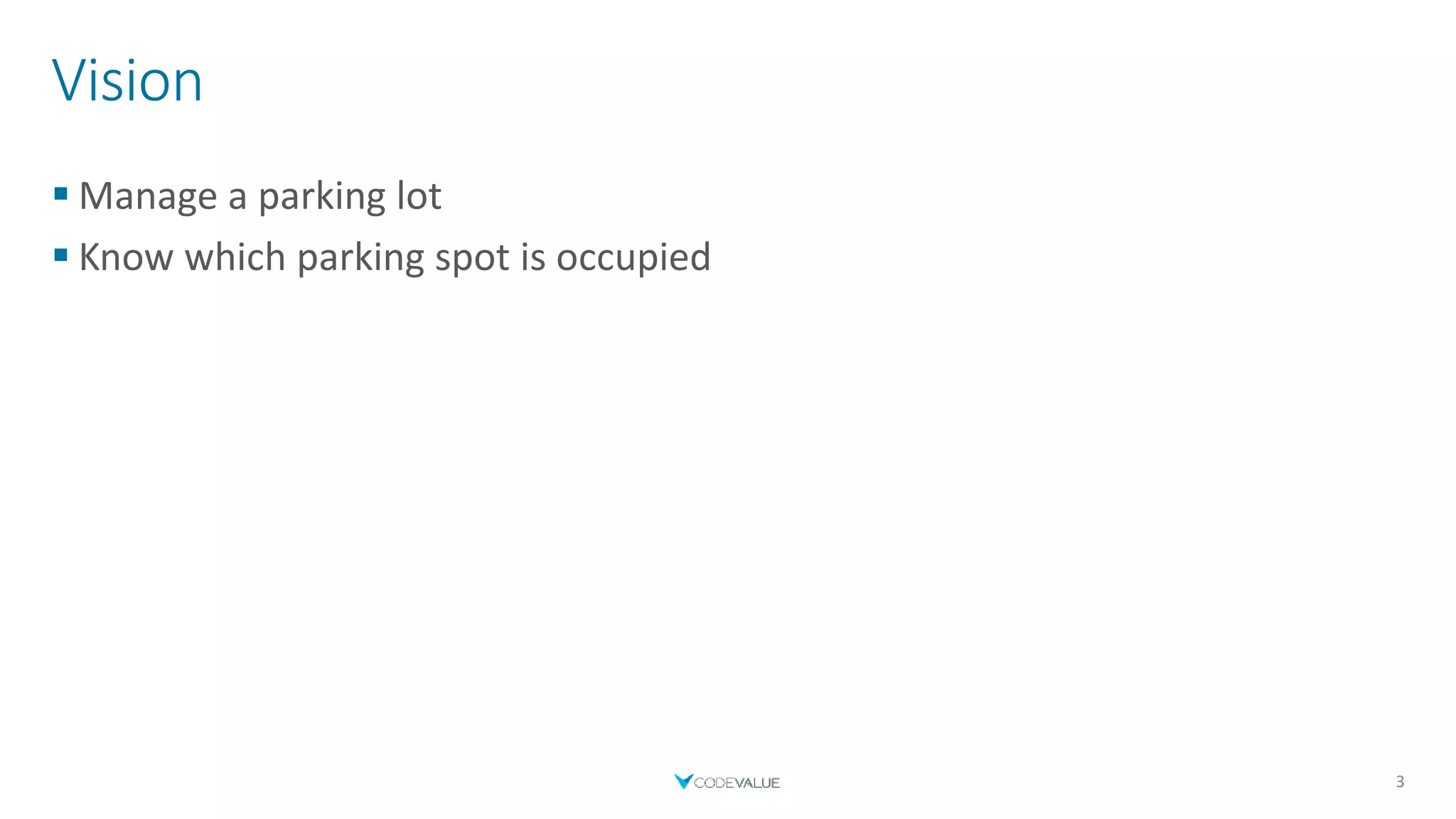 Vision
 Manage a parking lot
 Know which parking spot is occupied
3
 