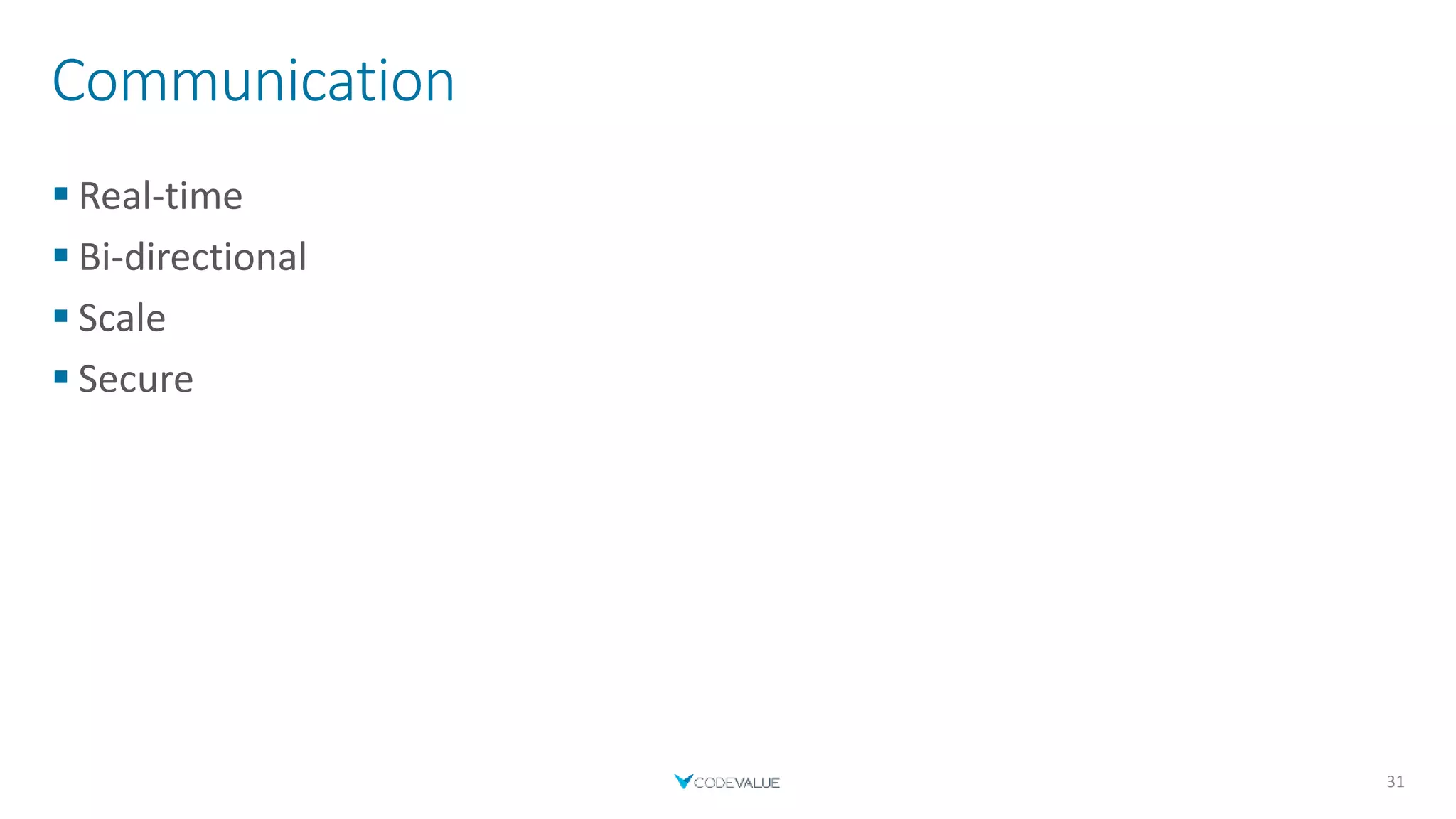Communication
 Real-time
 Bi-directional
 Scale
 Secure
31
 