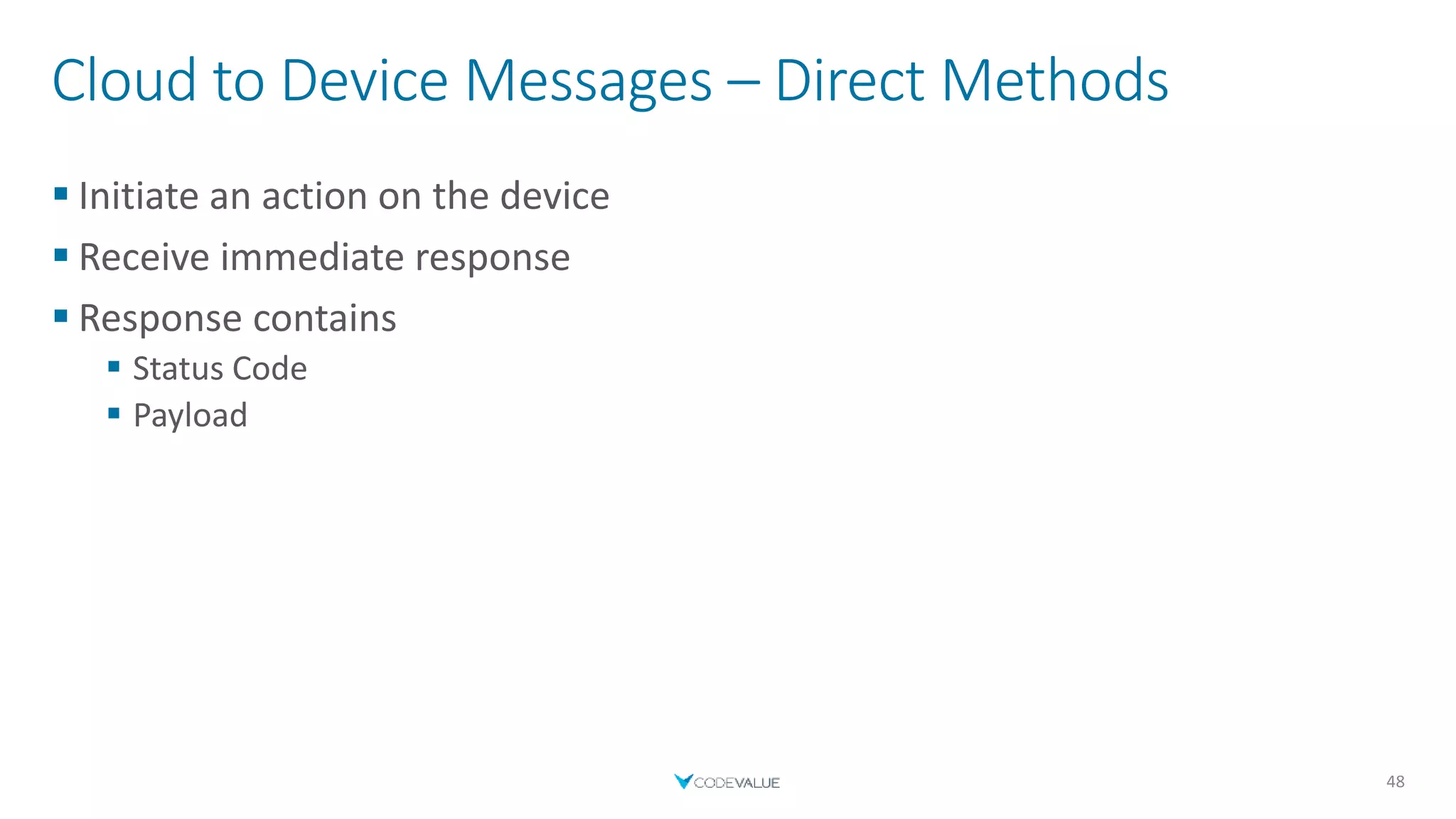 Cloud to Device Messages – Direct Methods
 Initiate an action on the device
 Receive immediate response
 Response contains
 Status Code
 Payload
48
 