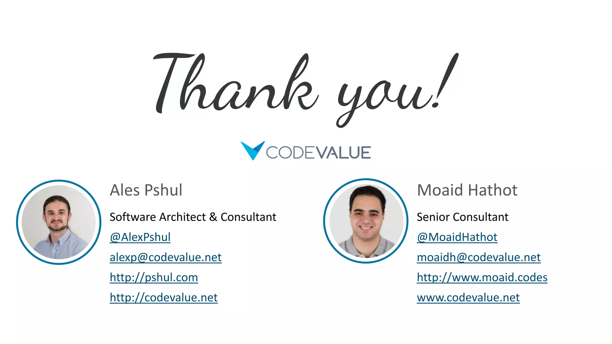 Ales Pshul
Software Architect & Consultant
@AlexPshul
alexp@codevalue.net
http://pshul.com
http://codevalue.net
Moaid Hathot
Senior Consultant
@MoaidHathot
moaidh@codevalue.net
http://www.moaid.codes
www.codevalue.net
 