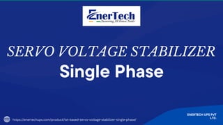 SERVO VOLTAGE STABILIZER
Single Phase
ENERTECH UPS PVT
LTD.
https://enertechups.com/product/iot-based-servo-voltage-stabilizer-single-phase/
 