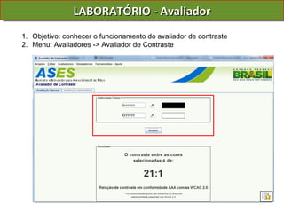 LABORATÓRIO - Avaliador Objetivo: conhecer o funcionamento do avaliador de contraste Menu: Avaliadores -> Avaliador de Contraste 
