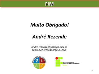 FIM Muito Obrigado! André Rezende andre.rezende@ifbaiano.edu.br  [email_address]   