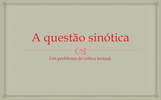 A questão sinótica
       
   Um problema de crítica textual.
 