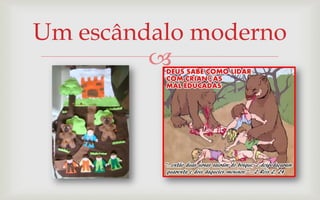 Um escândalo moderno
         
 