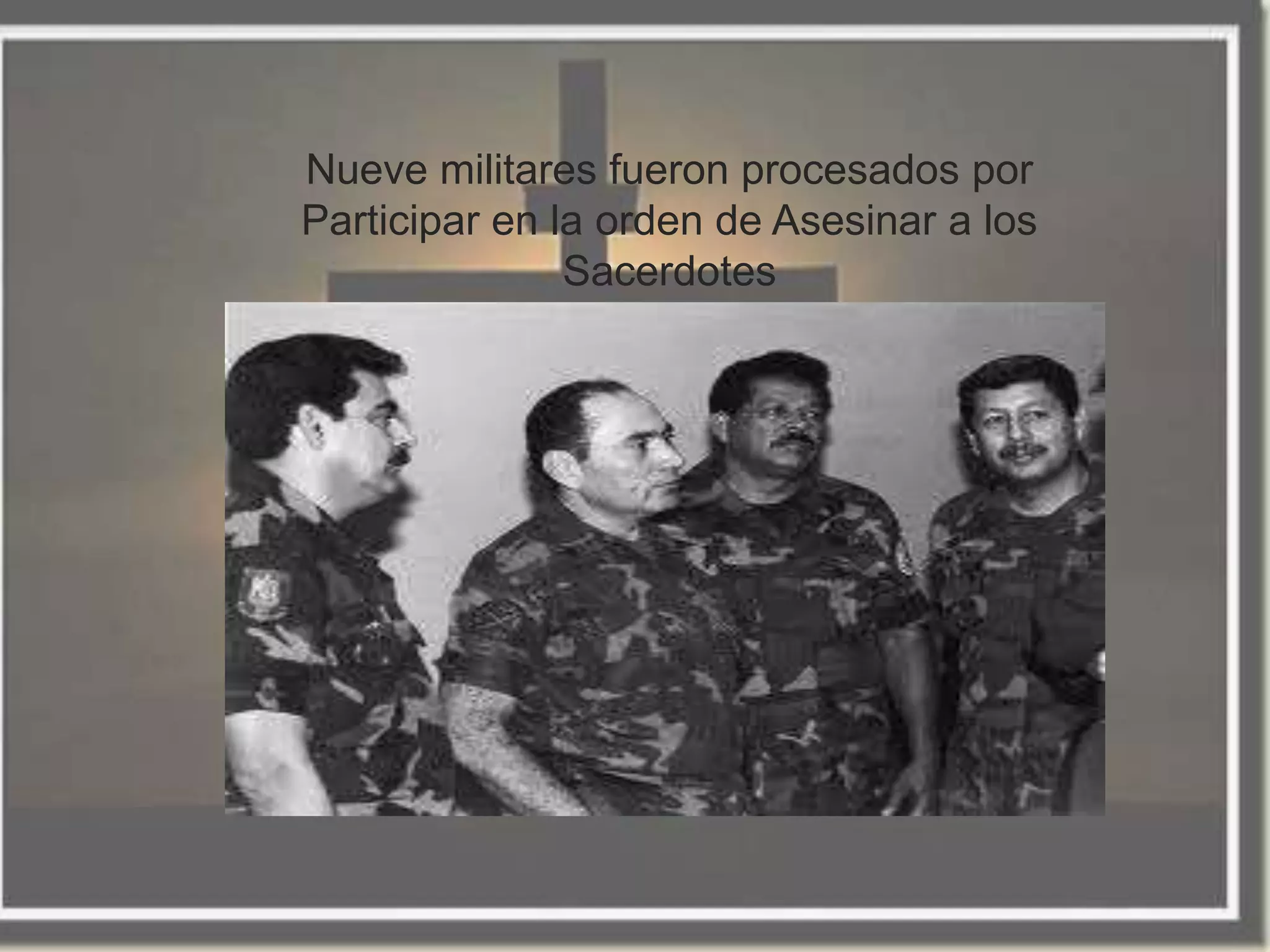 Nueve militares fueron procesados por
Participar en la orden de Asesinar a los
               Sacerdotes
 