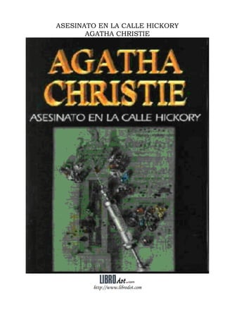 ASESINATO EN LA CALLE HICKORY
       AGATHA CHRISTIE




        http://www.librodot.com
 