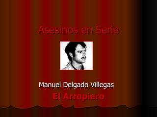 Asesinos en Serie Manuel Delgado Villegas  El Arropiero 