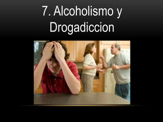 7. Alcoholismo y
Drogadiccion
 