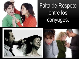 Falta de Respeto
entre los
cónyuges.
 