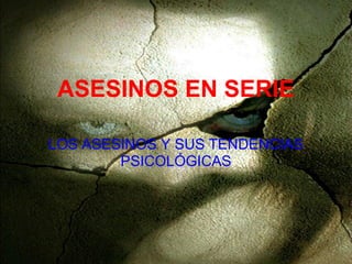 ASESINOS EN SERIE

LOS ASESINOS Y SUS TENDENCIAS
        PSICOLÓGICAS
 