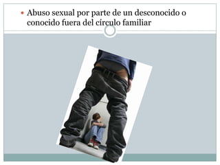  Abuso sexual por parte de un desconocido o

conocido fuera del círculo familiar

 