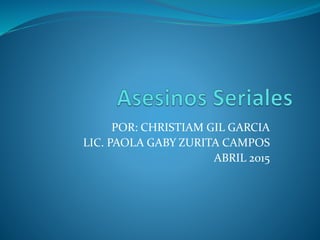 POR: CHRISTIAM GIL GARCIA
LIC. PAOLA GABY ZURITA CAMPOS
ABRIL 2015
 