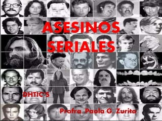 ASESINOS
SERIALES
DHTIC’S
Profra. Paola G. Zurita
 