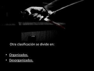 Otra clasificación se divide en:

• Organizados.
• Desorganizados.
 